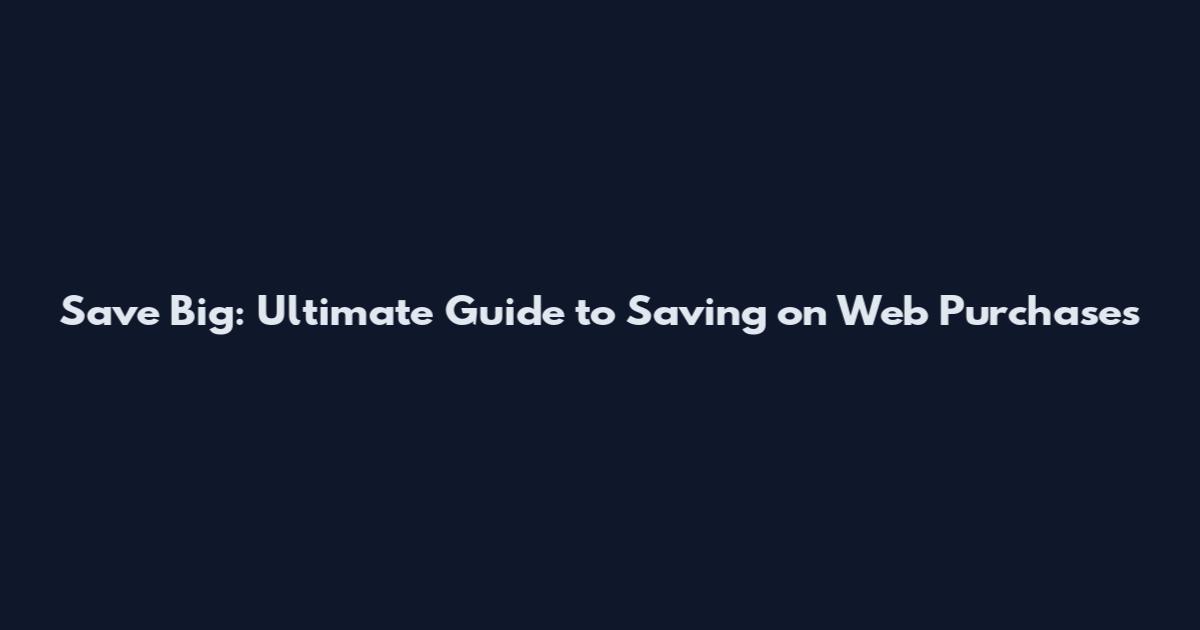 Save Big: Ultimate Guide to Saving on Web Purchases