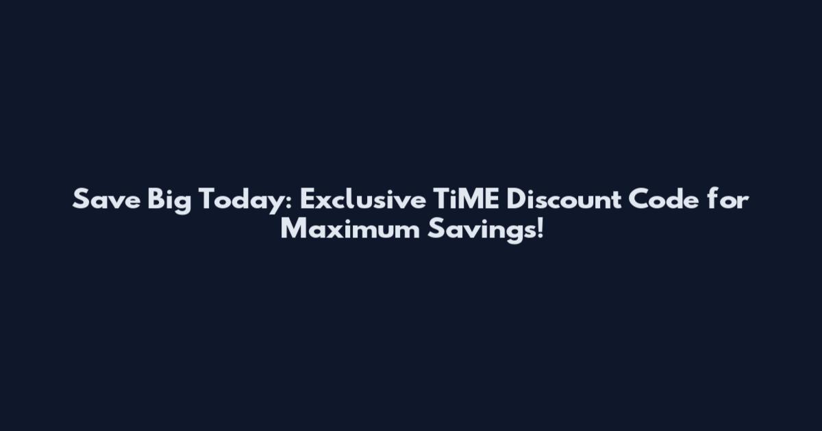 Save Big Today: Exclusive TiME Discount Code for Maximum Savings!