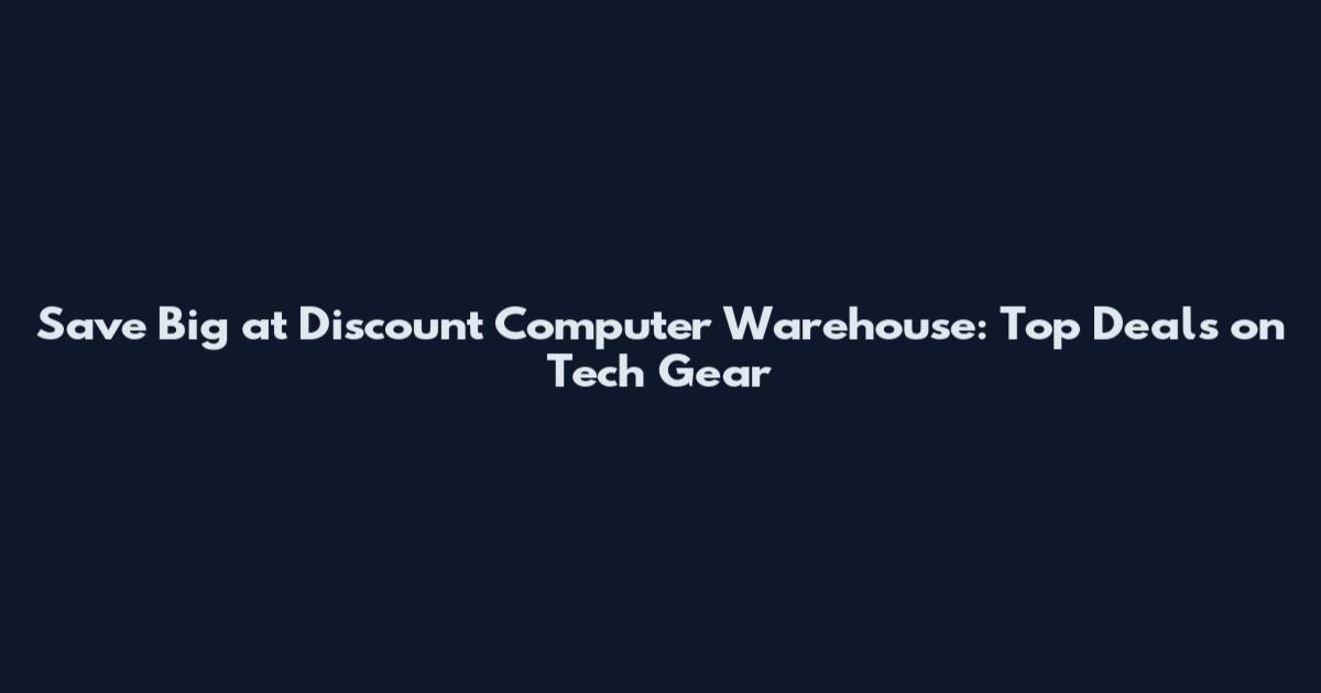 Save Big at Discount Computer Warehouse: Top Deals on Tech Gear