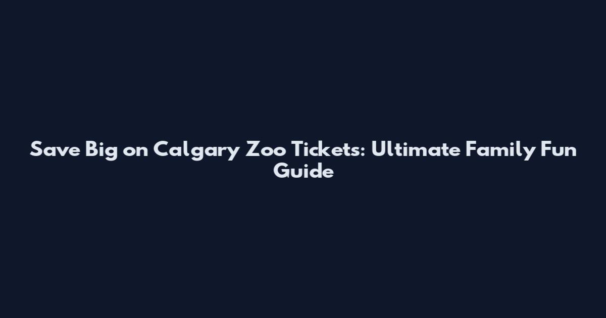 Save Big on Calgary Zoo Tickets: Ultimate Family Fun Guide