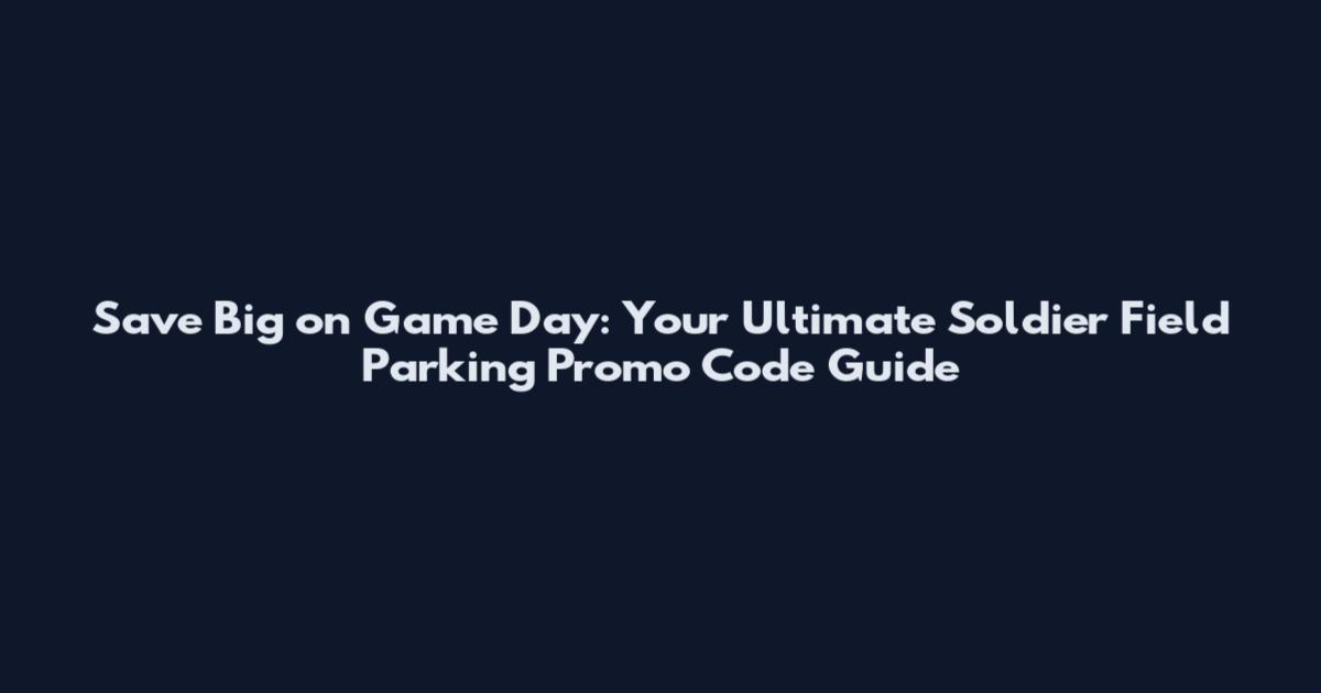 Save Big on Game Day: Your Ultimate Soldier Field Parking Promo Code Guide