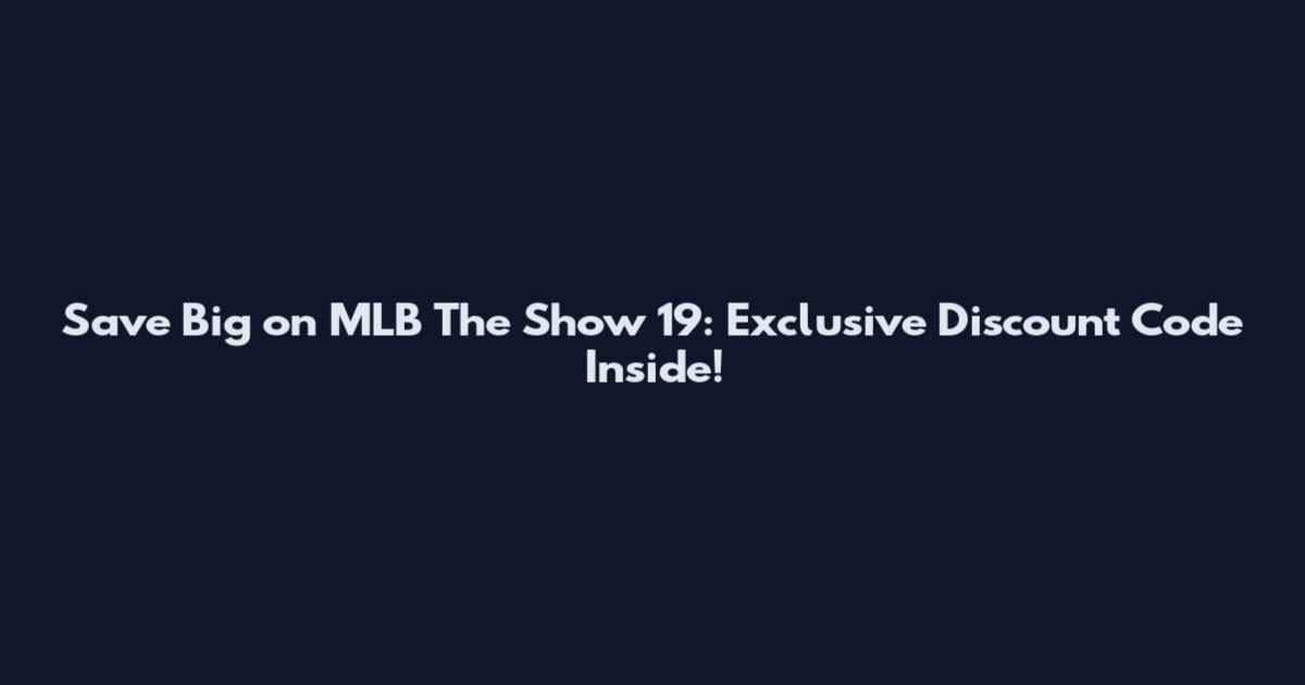 Save Big on MLB The Show 19: Exclusive Discount Code Inside!