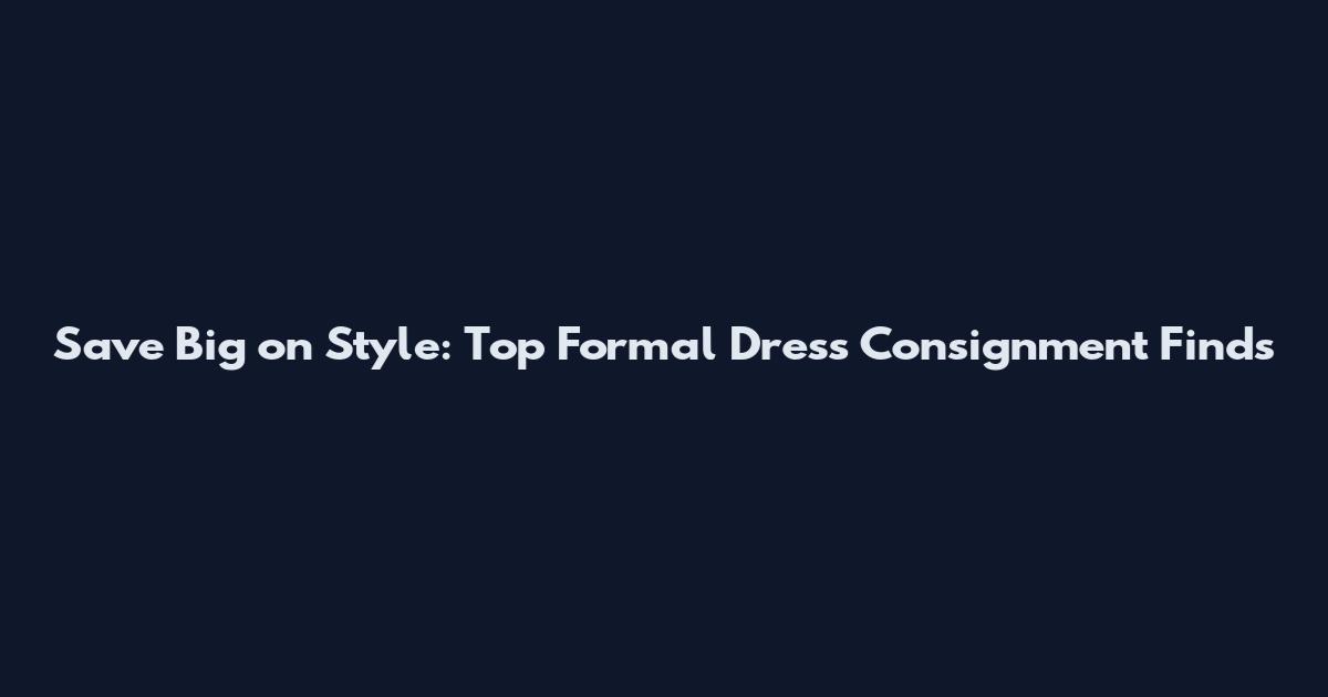 Save Big on Style: Top Formal Dress Consignment Finds