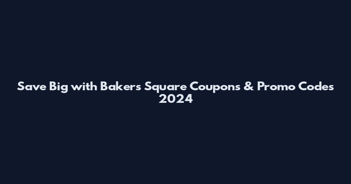 Save Big with Bakers Square Coupons & Promo Codes 2024