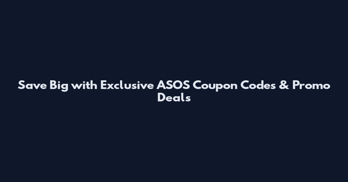 Save Big with Exclusive ASOS Coupon Codes & Promo Deals