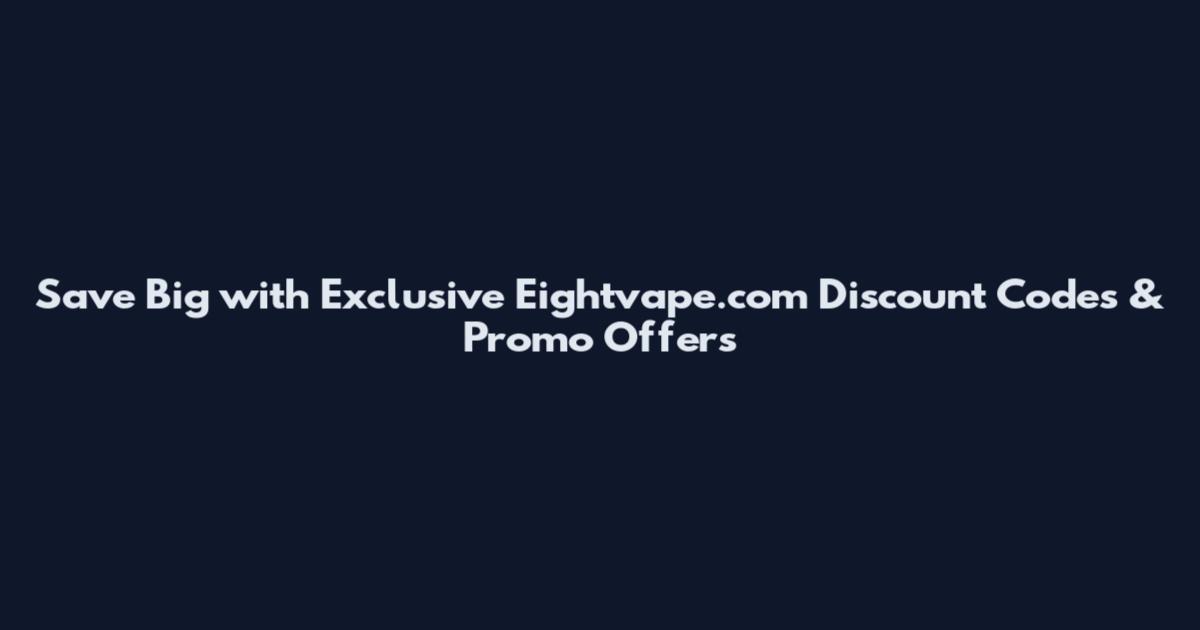 Save Big with Exclusive Eightvape.com Discount Codes & Promo Offers