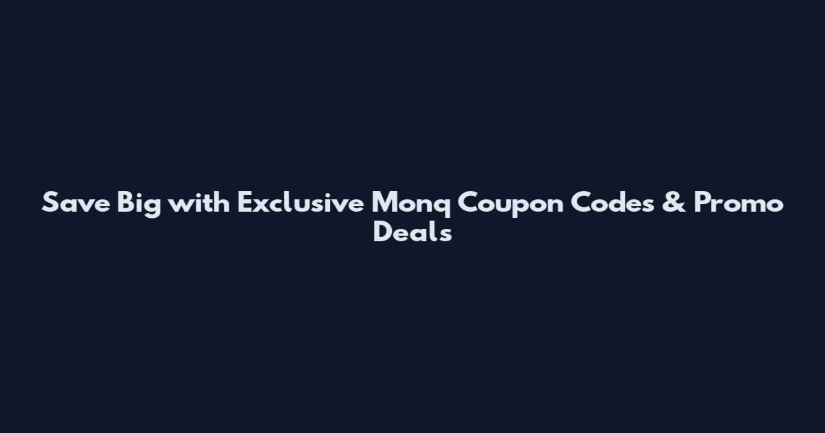 Save Big with Exclusive Monq Coupon Codes & Promo Deals