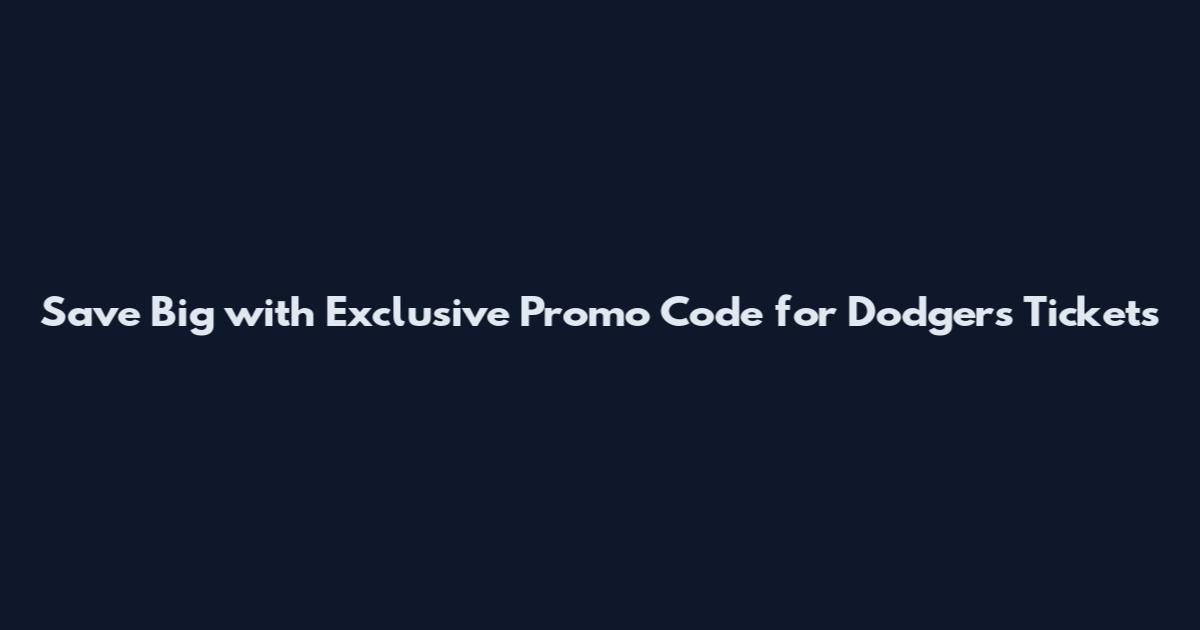 Save Big with Exclusive Promo Code for Dodgers Tickets