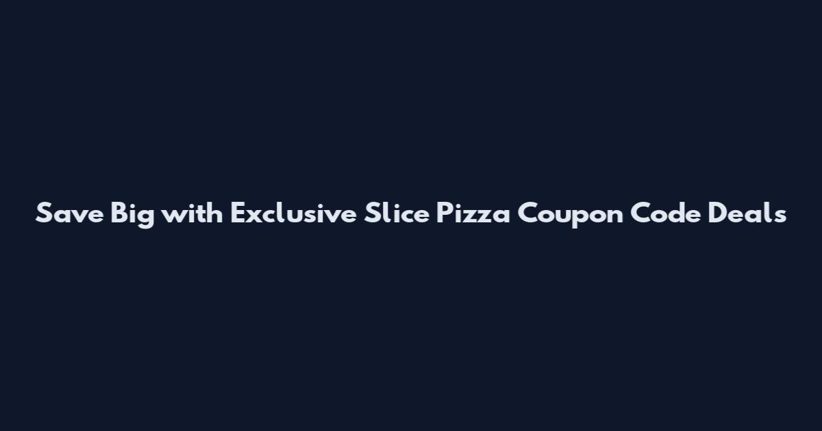 Save Big with Exclusive Slice Pizza Coupon Code Deals