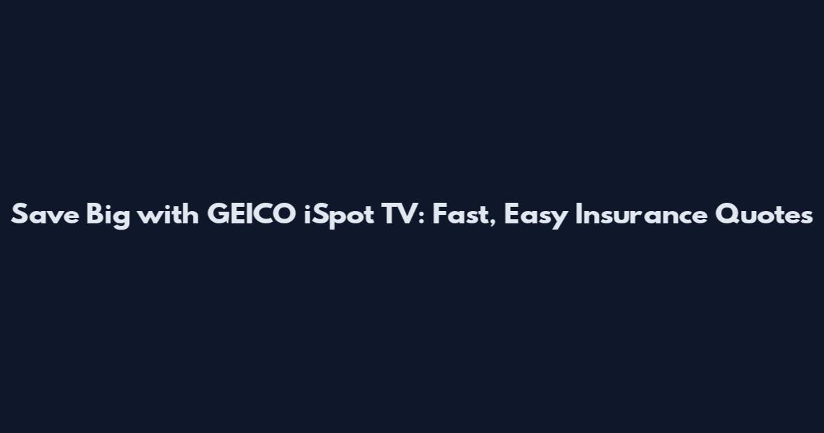 Save Big with GEICO iSpot TV: Fast, Easy Insurance Quotes