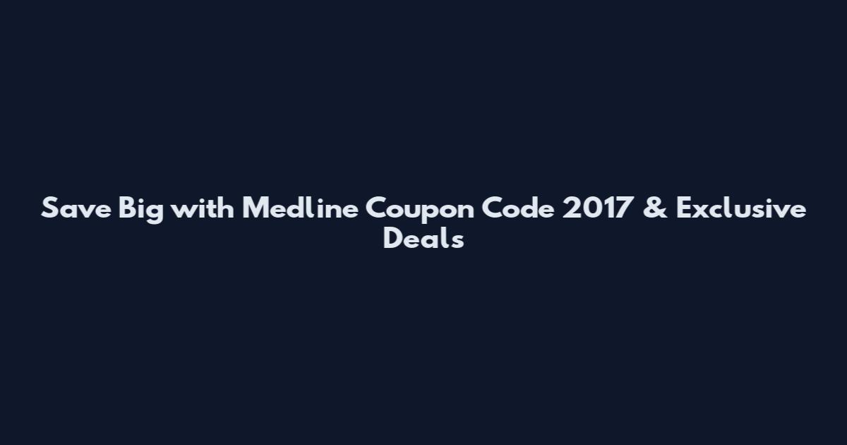 Save Big with Medline Coupon Code 2017 & Exclusive Deals