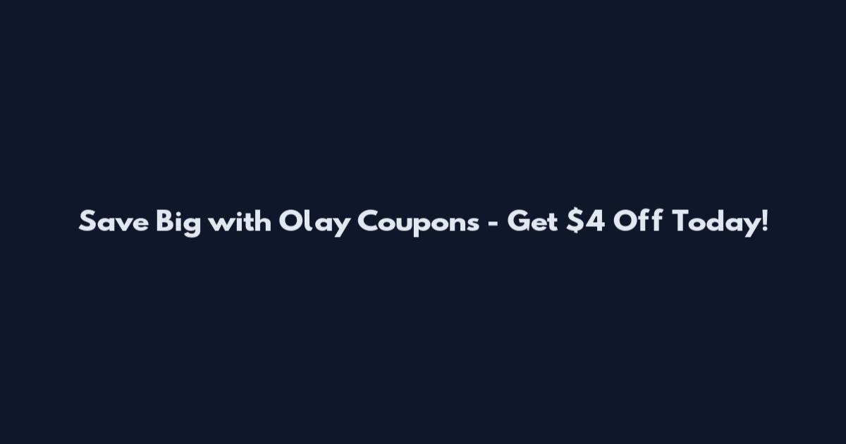 Save Big with Olay Coupons - Get $4 Off Today!