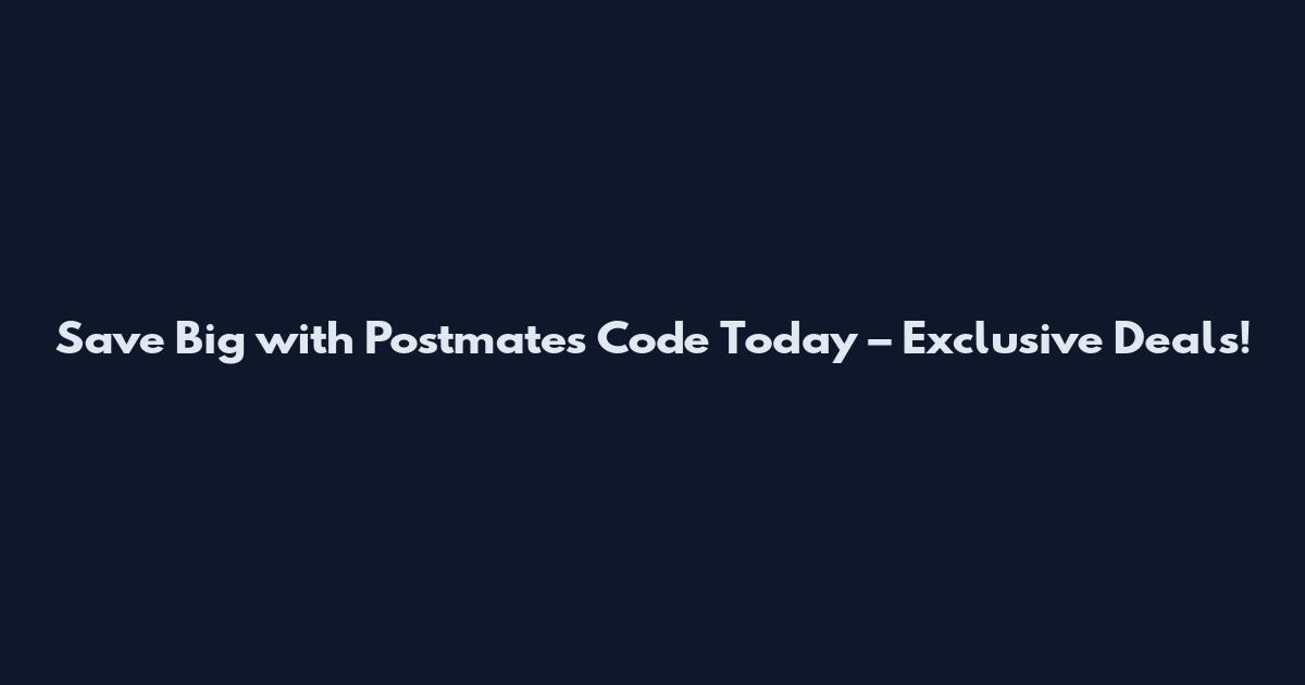 Save Big with Postmates Code Today – Exclusive Deals!