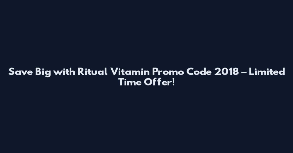 Save Big with Ritual Vitamin Promo Code 2018 – Limited Time Offer!