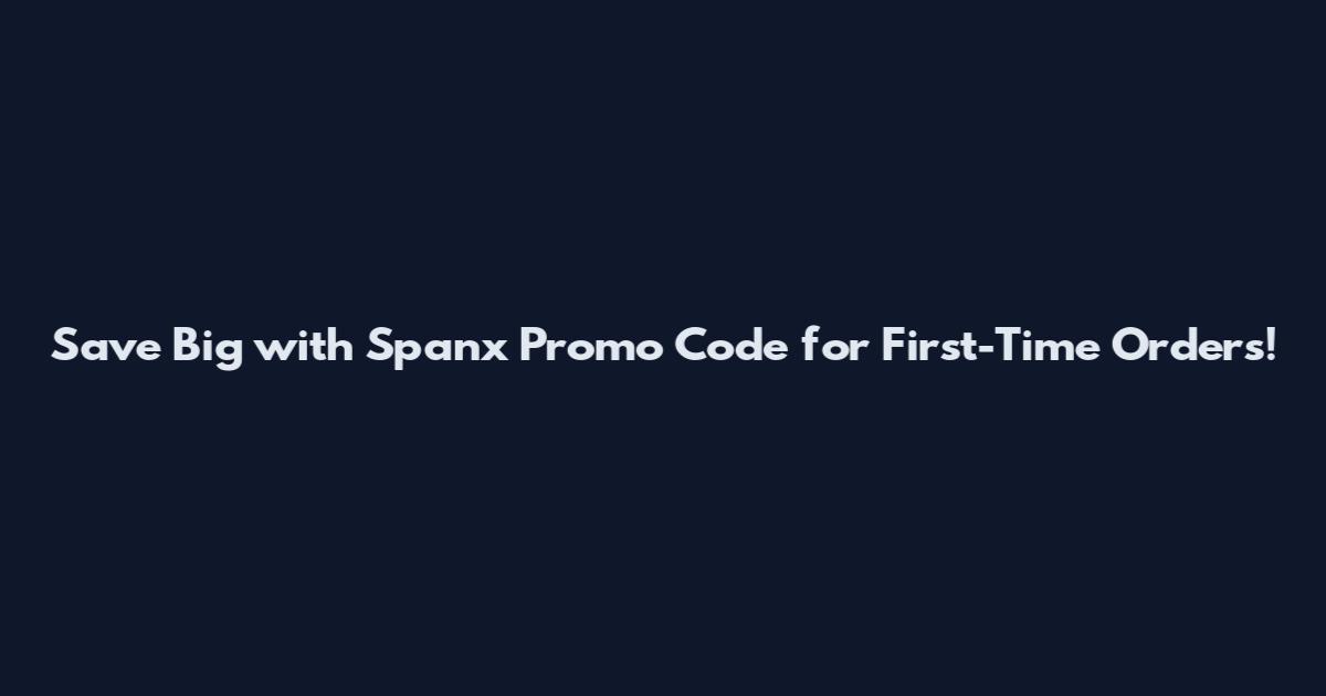 Save Big with Spanx Promo Code for First-Time Orders!