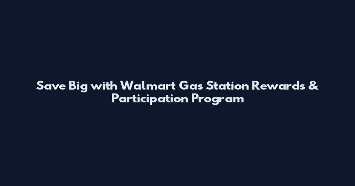 Save Big with Walmart Gas Station Rewards & Participation Program