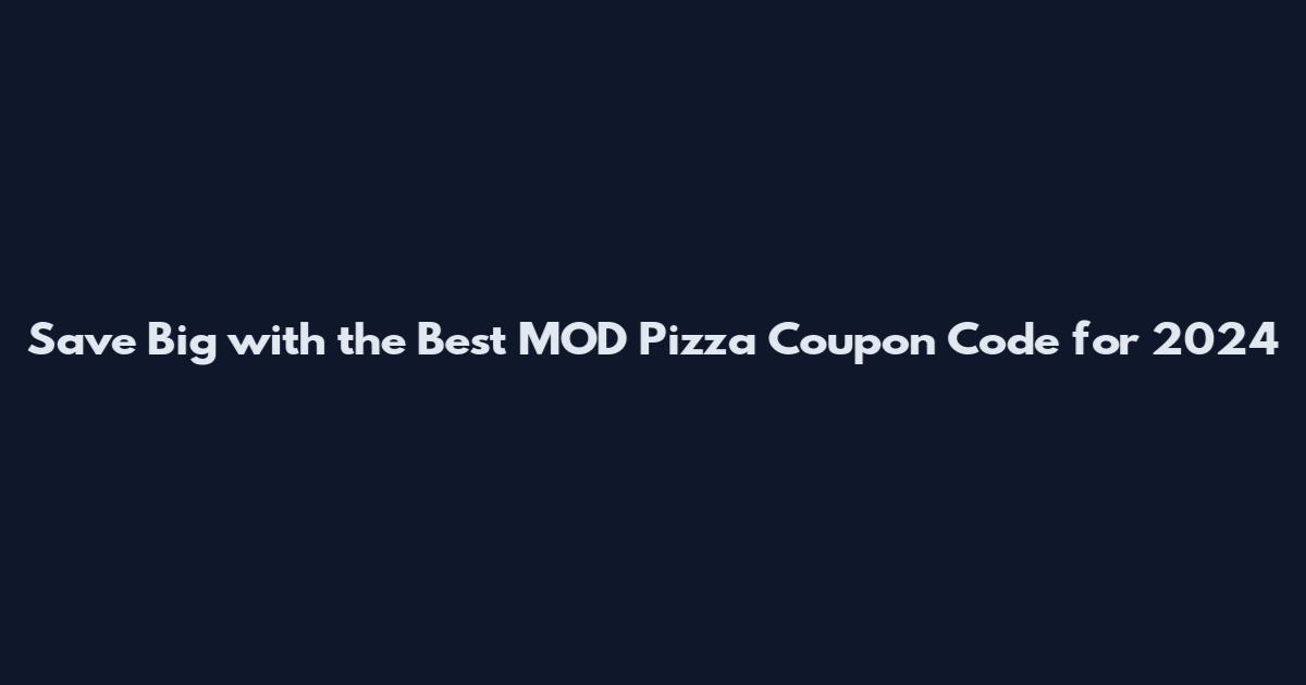 Save Big with the Best MOD Pizza Coupon Code for 2024