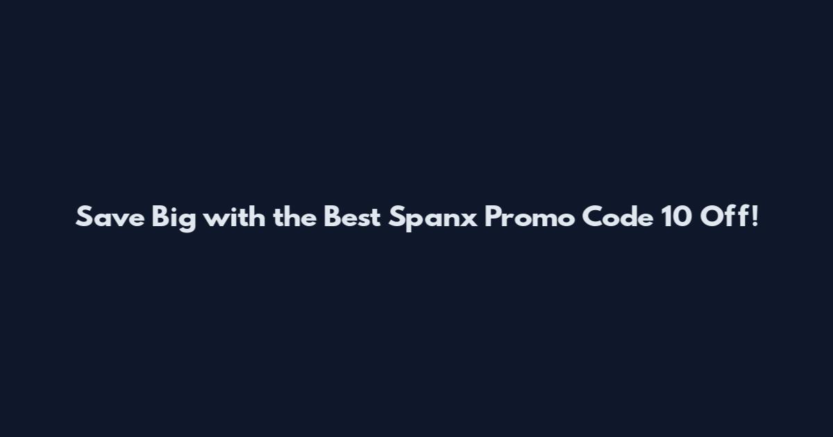 Save Big with the Best Spanx Promo Code 10 Off!
