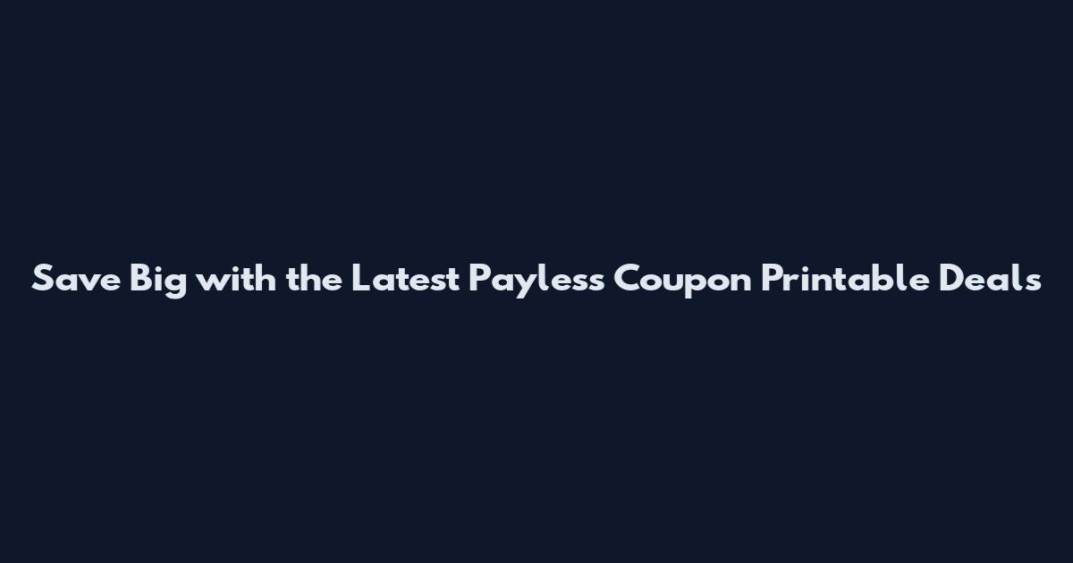 Save Big with the Latest Payless Coupon Printable Deals