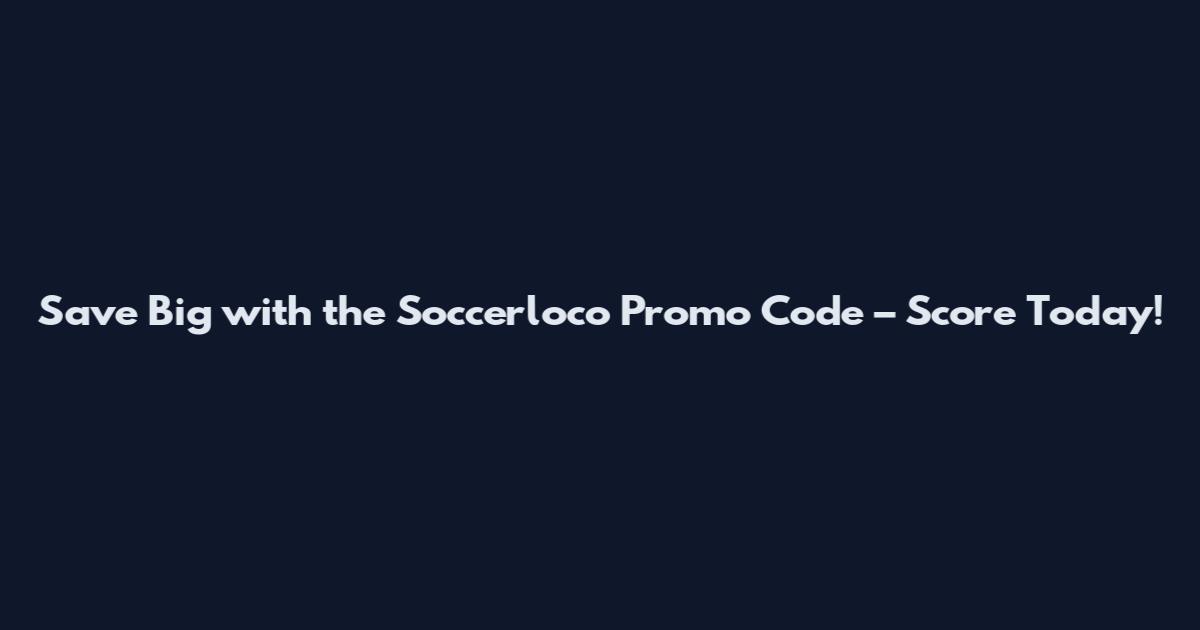 Save Big with the Soccerloco Promo Code – Score Today!