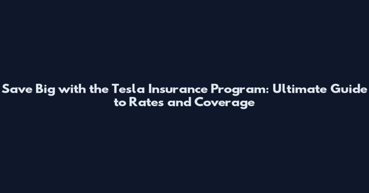Save Big with the Tesla Insurance Program: Ultimate Guide to Rates and Coverage