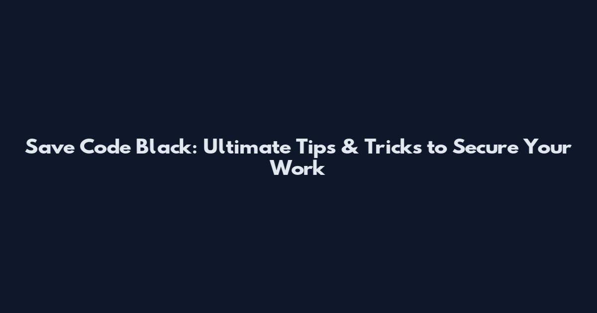 Save Code Black: Ultimate Tips & Tricks to Secure Your Work