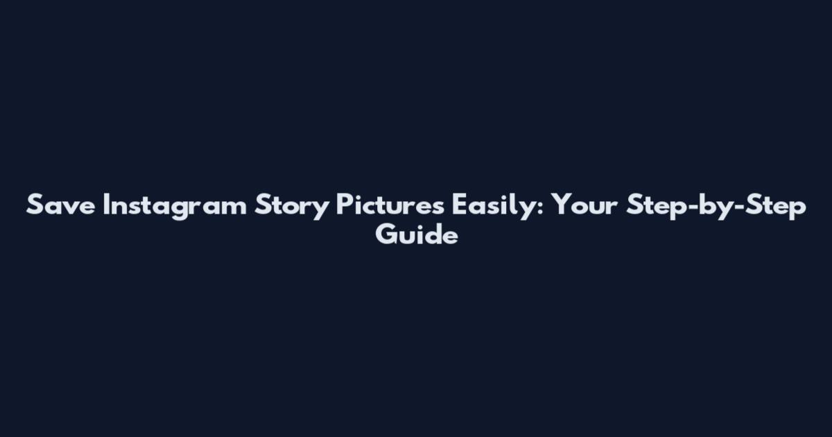 Save Instagram Story Pictures Easily: Your Step-by-Step Guide