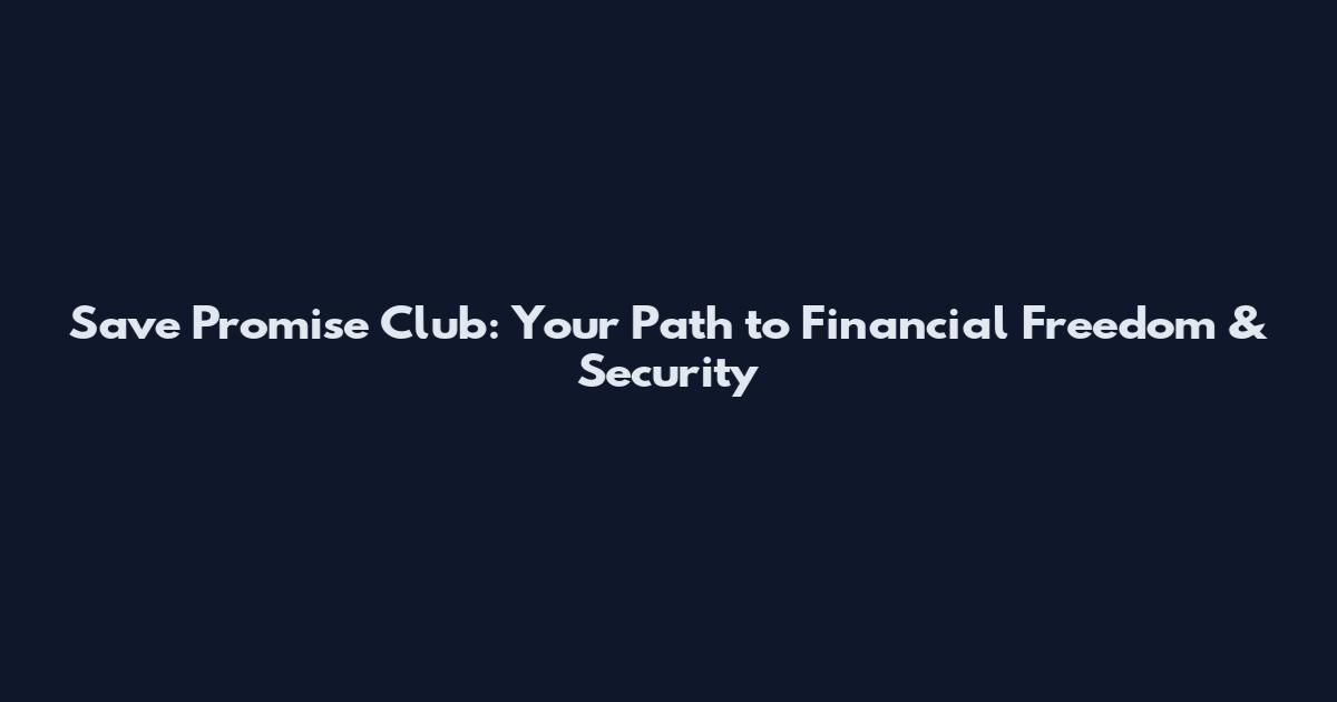 Save Promise Club: Your Path to Financial Freedom & Security