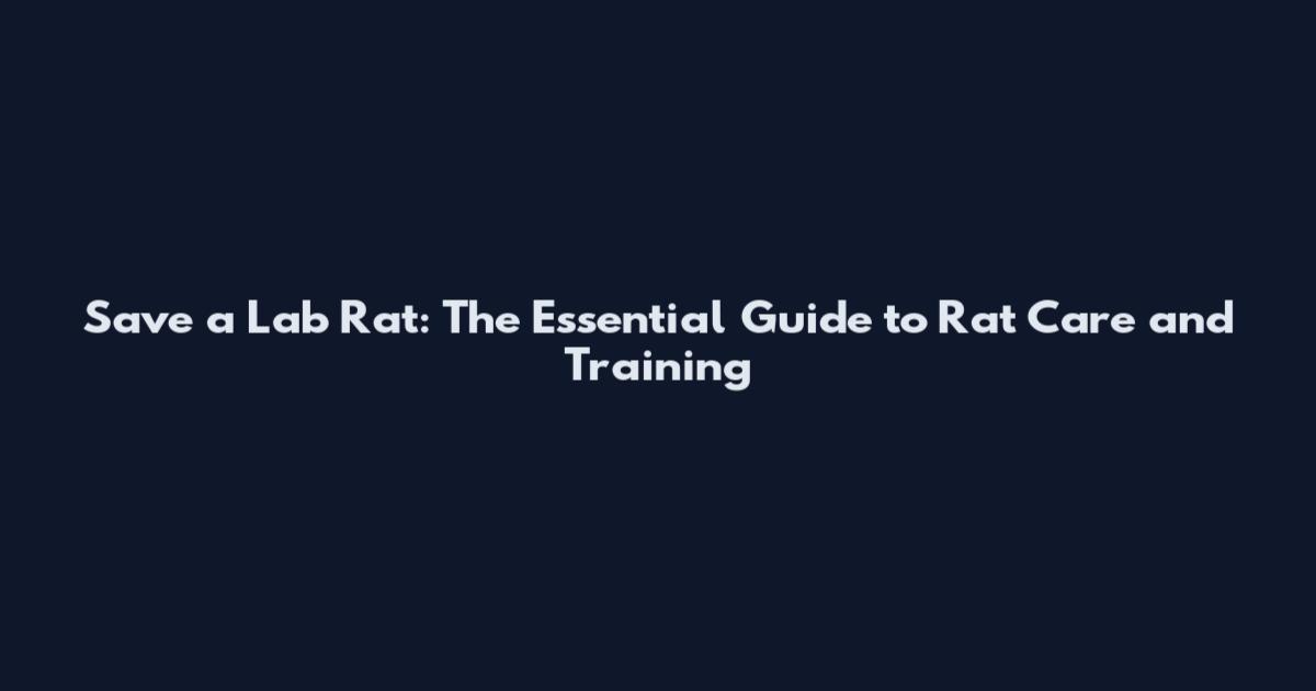 Save a Lab Rat: The Essential Guide to Rat Care and Training
