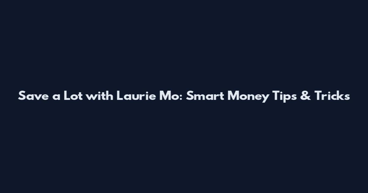 Save a Lot with Laurie Mo: Smart Money Tips & Tricks