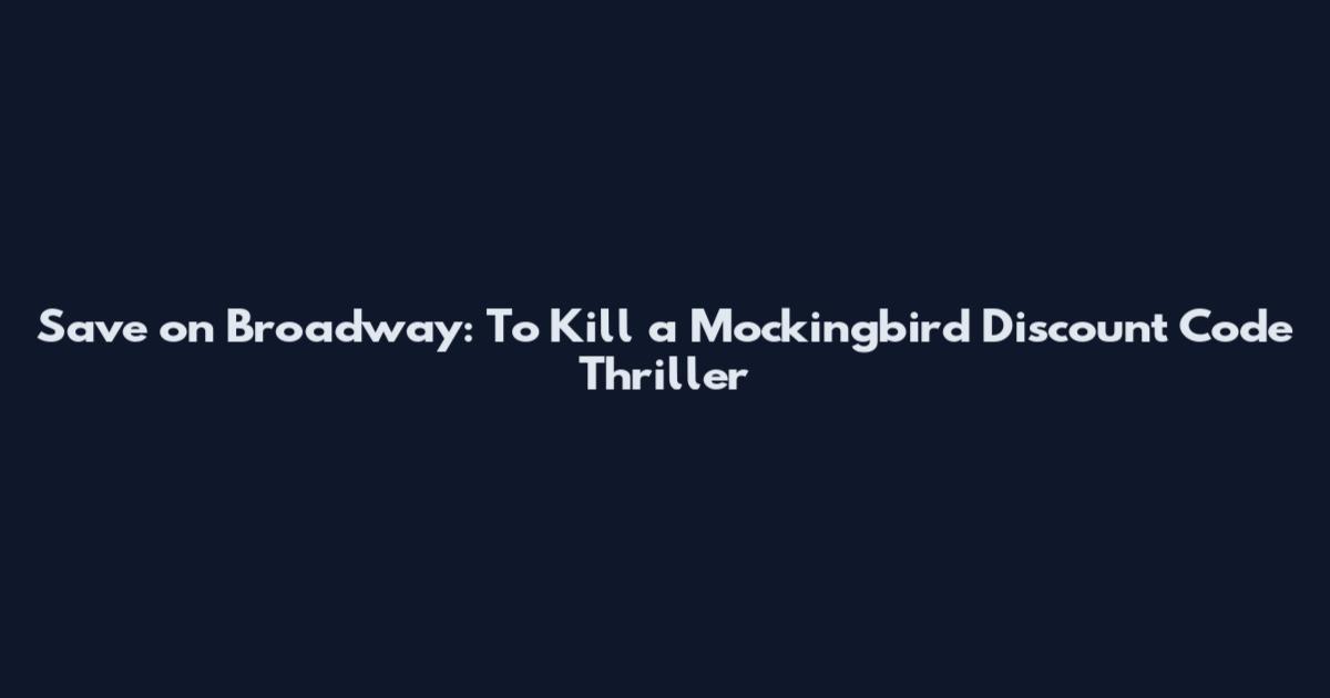 Save on Broadway: To Kill a Mockingbird Discount Code Thriller