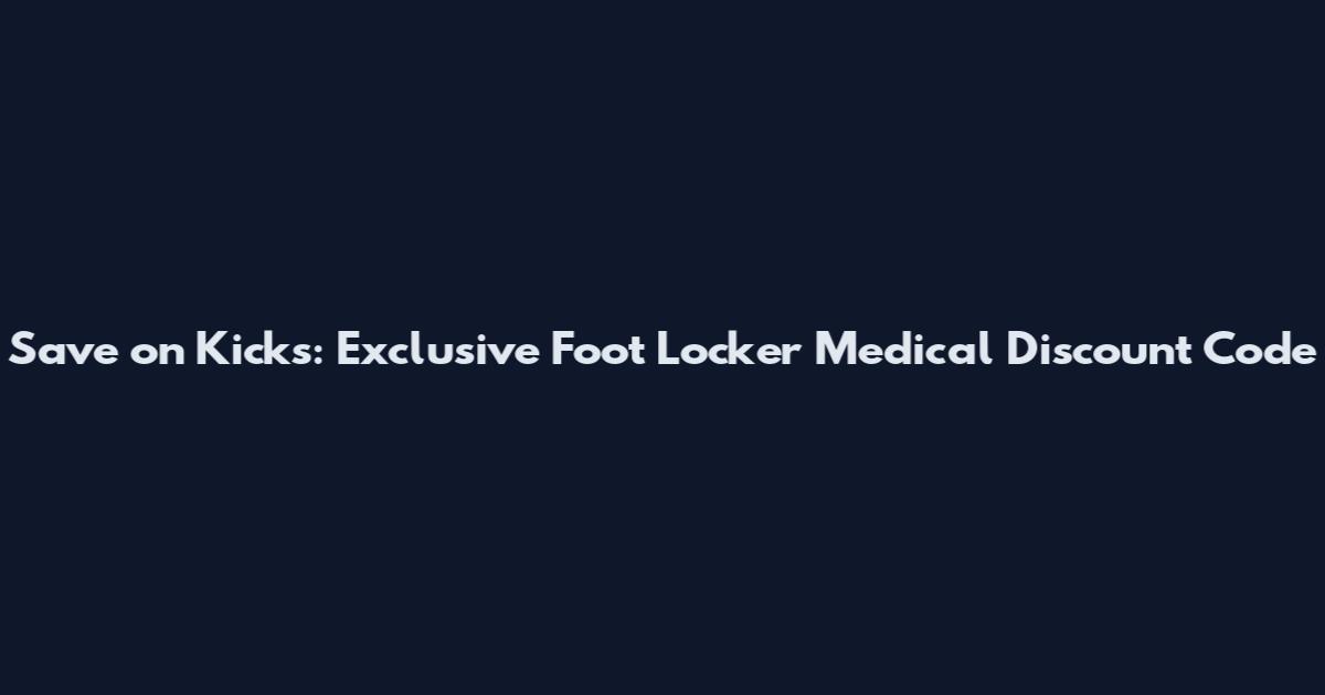 Save on Kicks: Exclusive Foot Locker Medical Discount Code