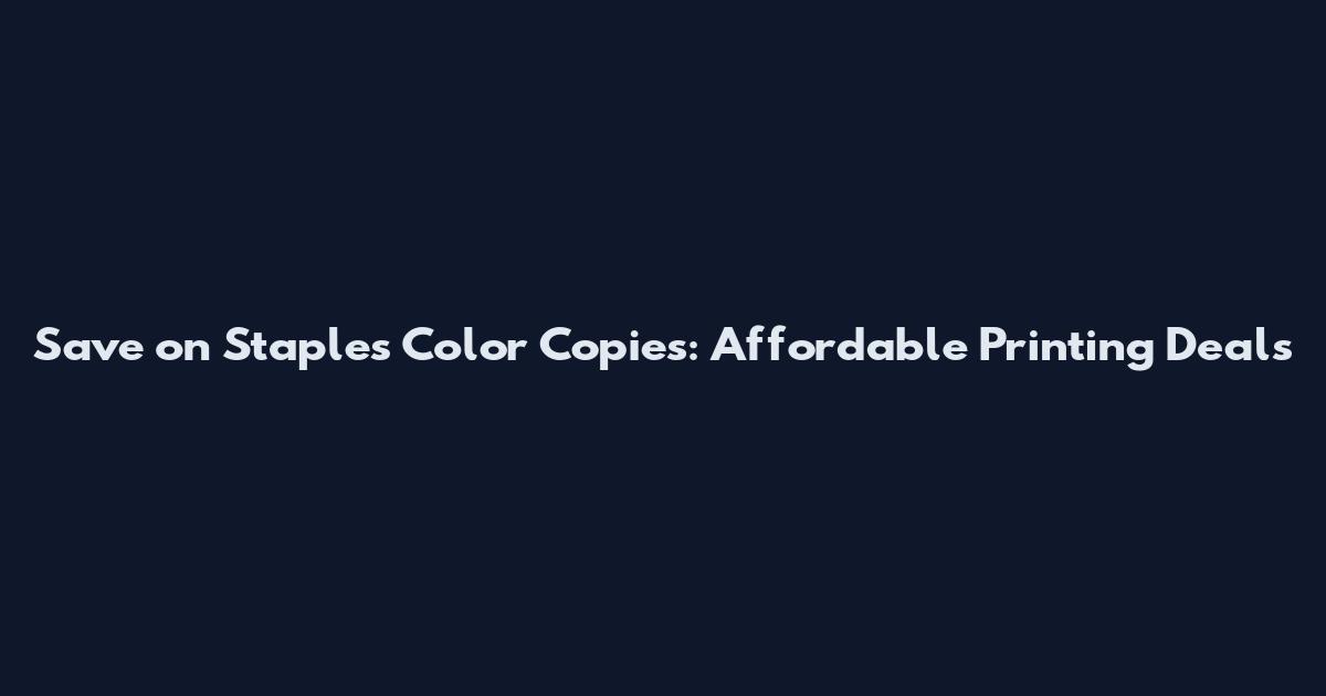 Save on Staples Color Copies: Affordable Printing Deals