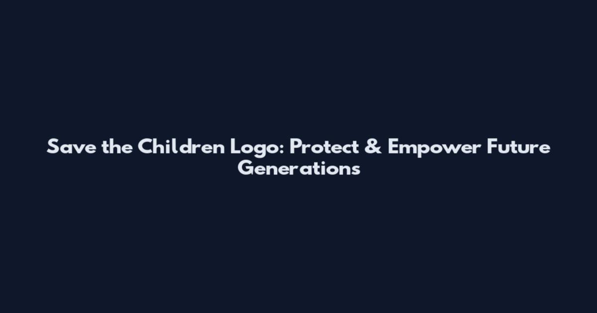 Save the Children Logo: Protect & Empower Future Generations