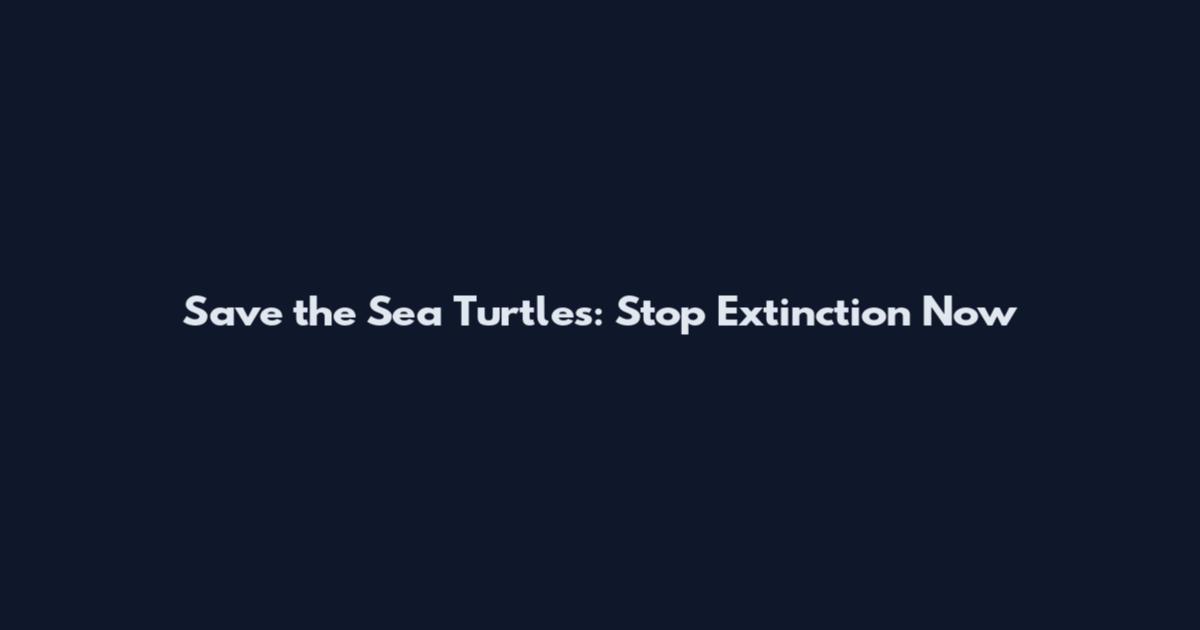 Save the Sea Turtles: Stop Extinction Now