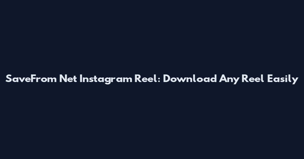 SaveFrom Net Instagram Reel: Download Any Reel Easily