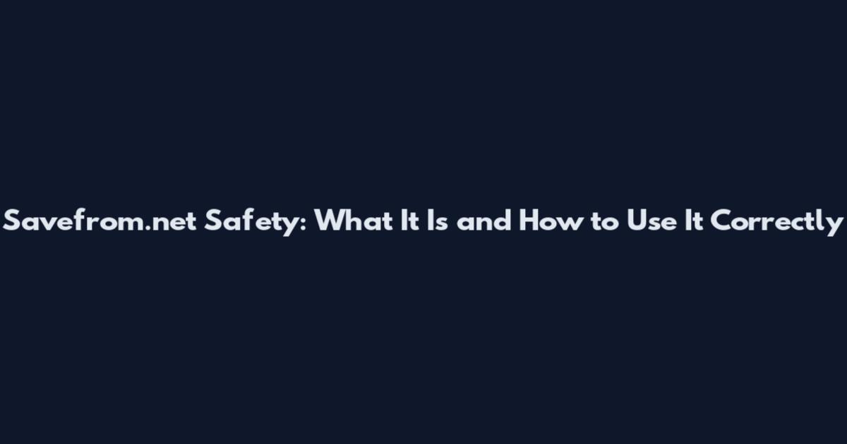 Savefrom.net Safety: What It Is and How to Use It Correctly