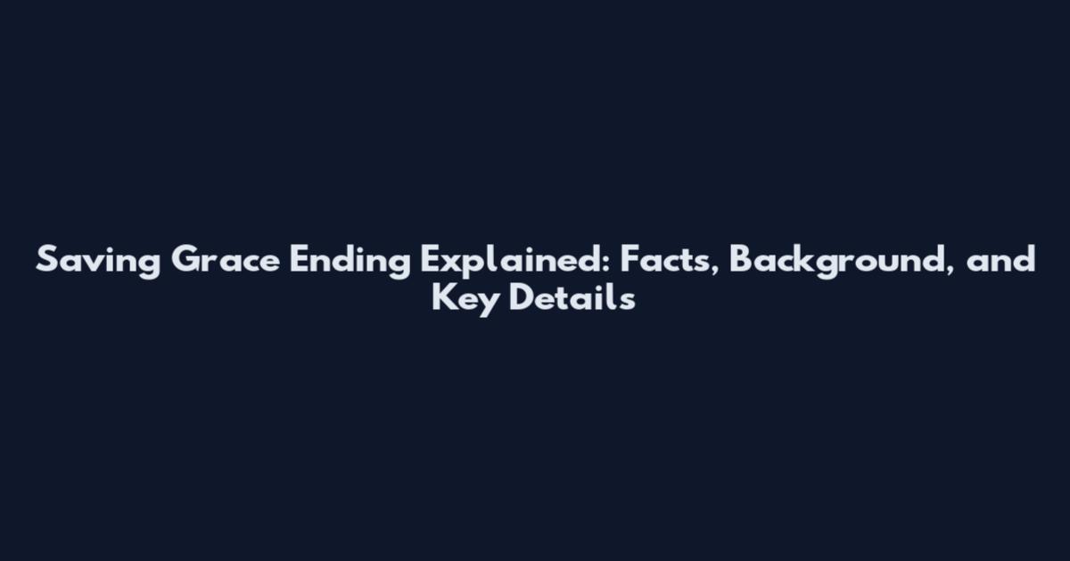 Saving Grace Ending Explained: Facts, Background, and Key Details