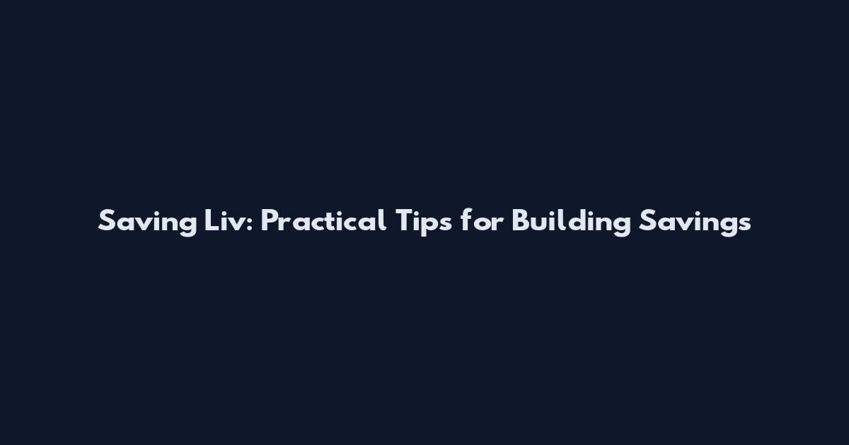 Saving Liv: Practical Tips for Building Savings