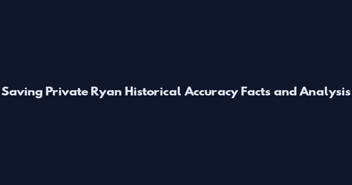 Saving Private Ryan Historical Accuracy Facts and Analysis