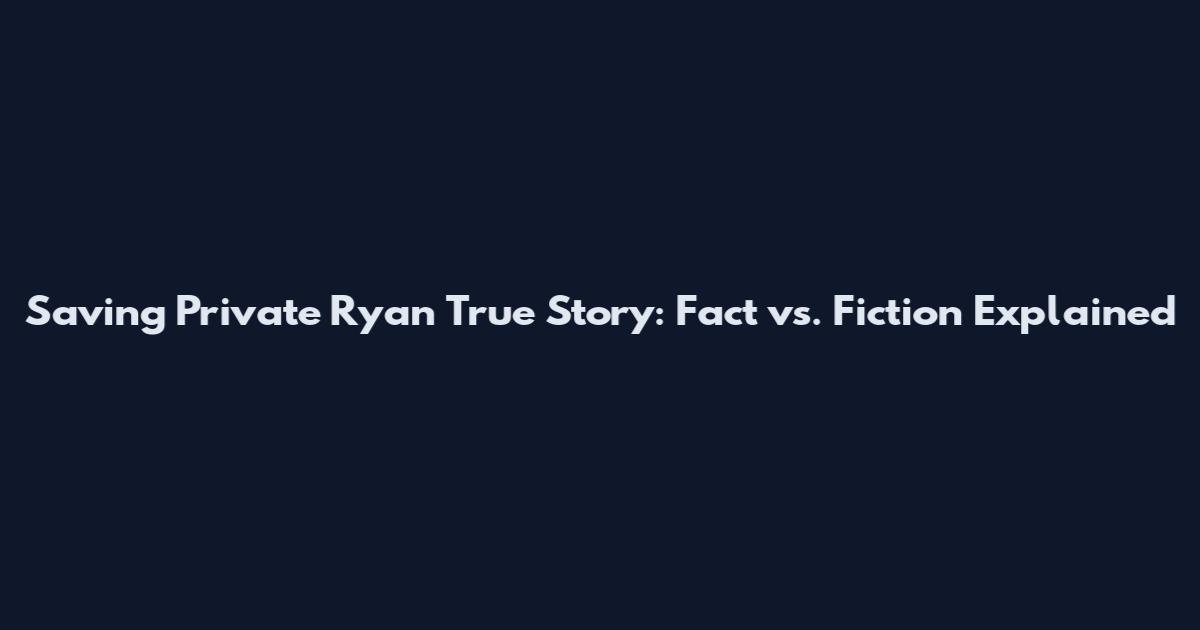 Saving Private Ryan True Story: Fact vs. Fiction Explained