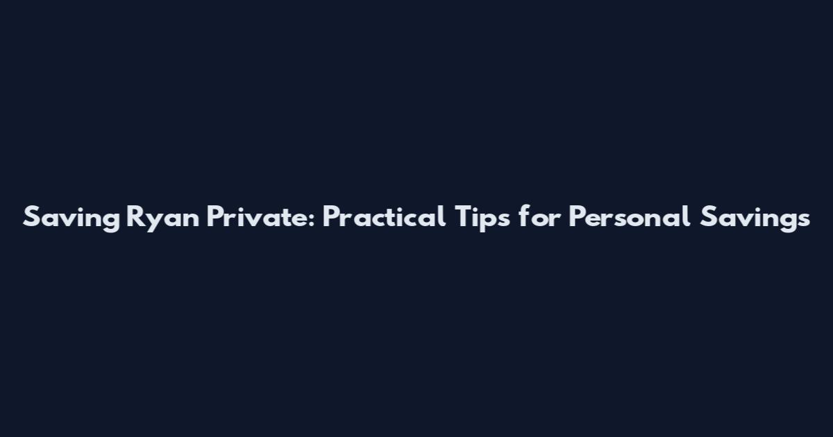 Saving Ryan Private: Practical Tips for Personal Savings