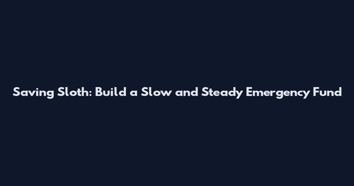 Saving Sloth: Build a Slow and Steady Emergency Fund
