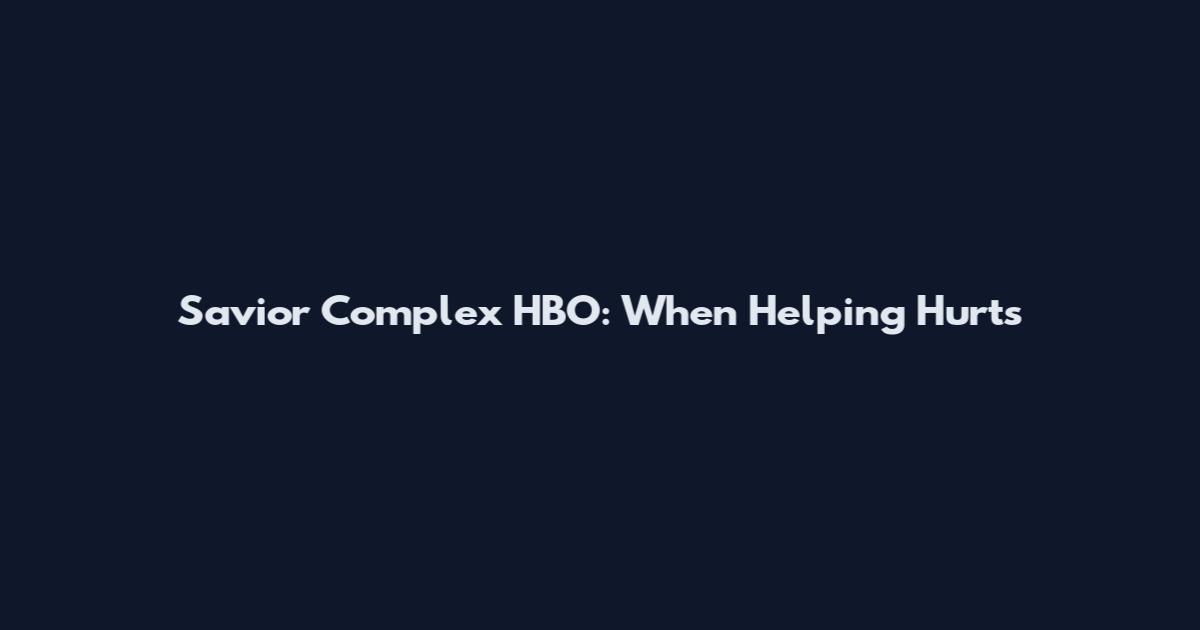 Savior Complex HBO: When Helping Hurts