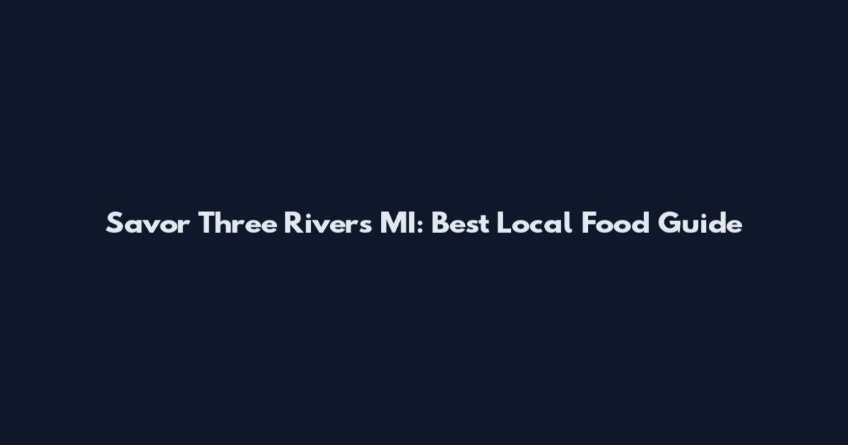 Savor Three Rivers MI: Best Local Food Guide