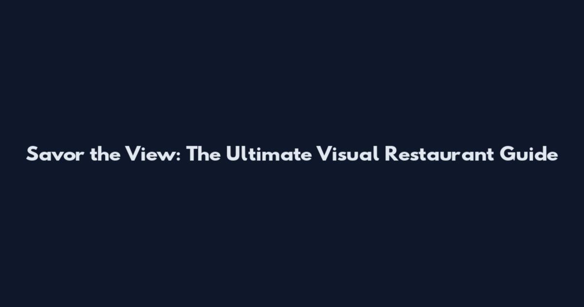 Savor the View: The Ultimate Visual Restaurant Guide