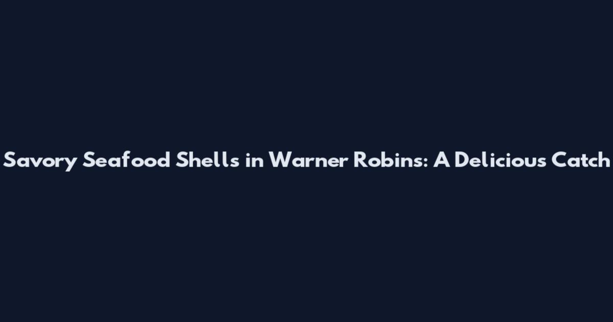Savory Seafood Shells in Warner Robins: A Delicious Catch