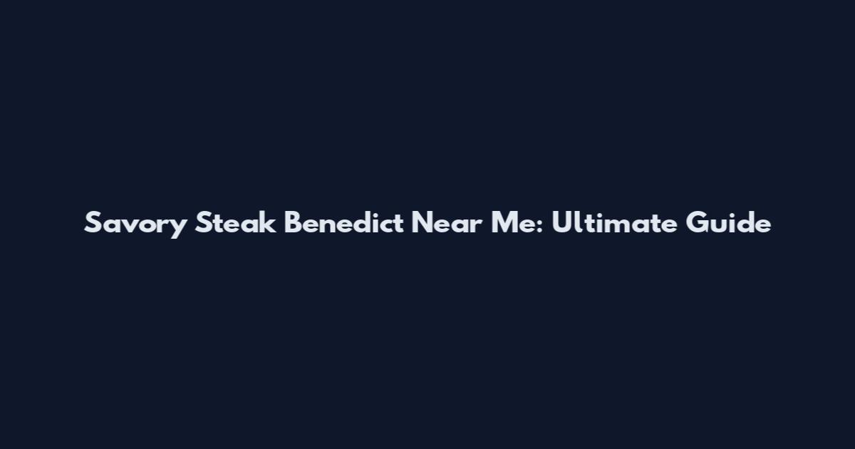 Savory Steak Benedict Near Me: Ultimate Guide
