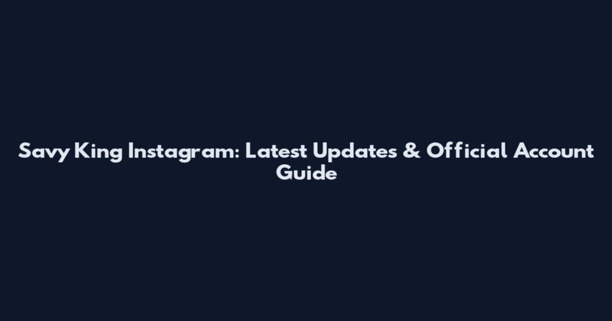 Savy King Instagram: Latest Updates & Official Account Guide