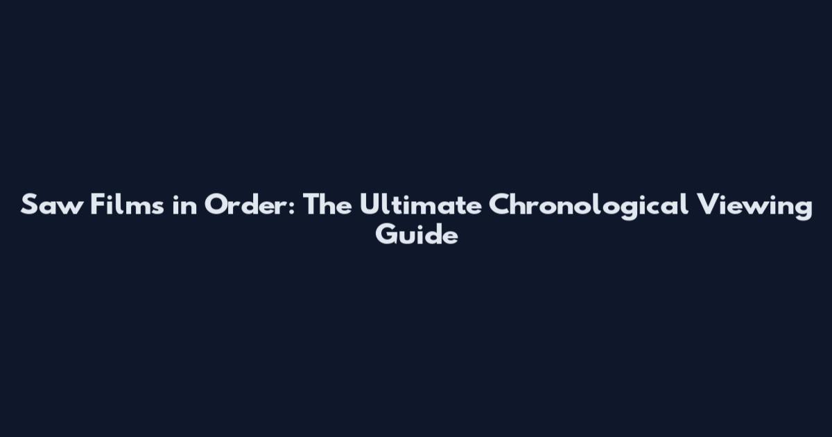 Saw Films in Order: The Ultimate Chronological Viewing Guide